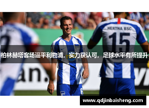 柏林赫塔客场逼平利物浦，实力获认可，足球水平有所提升