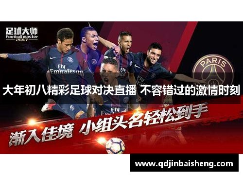 大年初八精彩足球对决直播 不容错过的激情时刻
